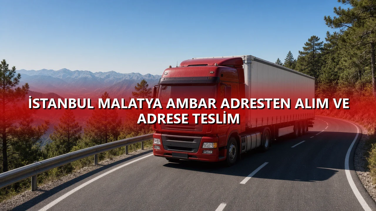 İstanbul Malatya Ambar Adresten Alım ve Adrese Teslim