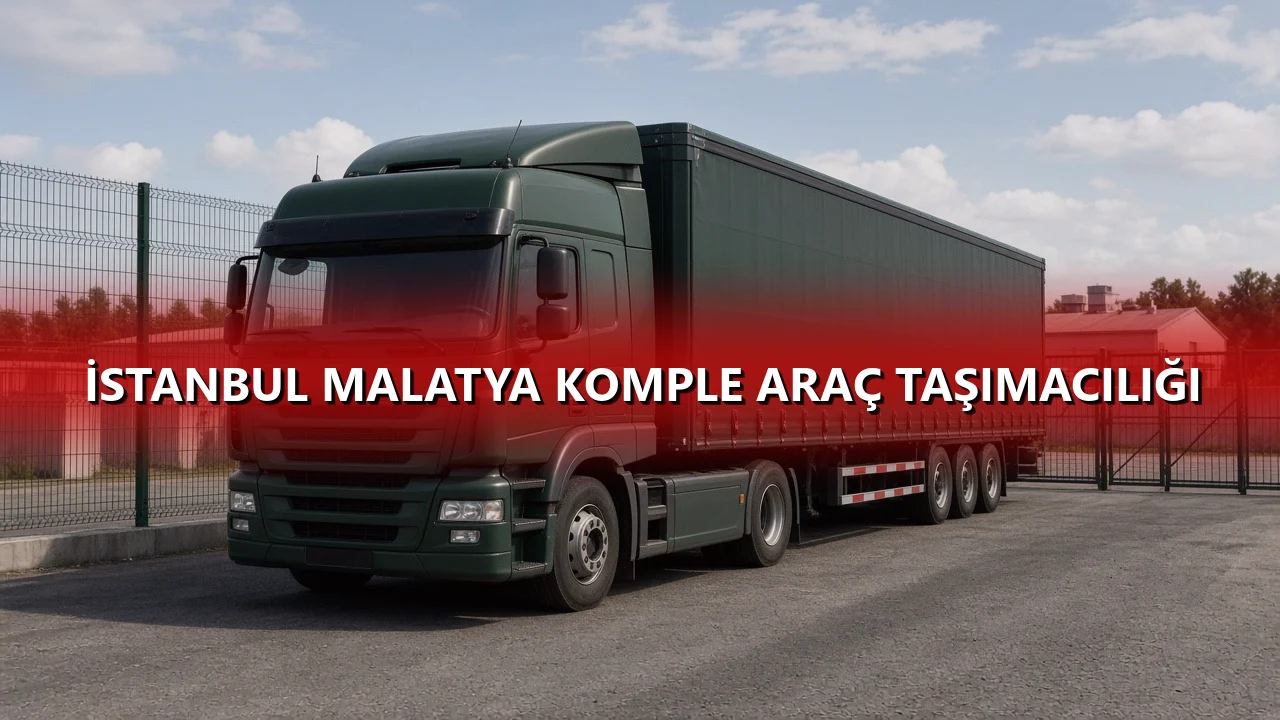 İstanbul Malatya Komple Araç Taşımacılığı
