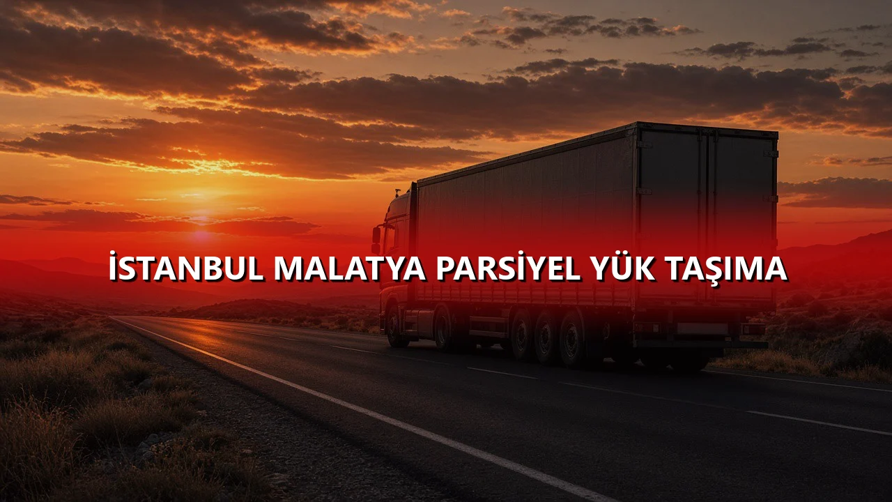 İstanbul Malatya Parsiyel Yük Taşıma